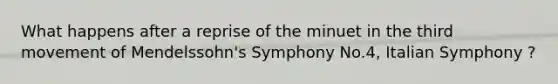 What happens after a reprise of the minuet in the third movement of Mendelssohn's Symphony No.4, Italian Symphony ?