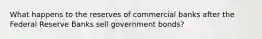 What happens to the reserves of commercial banks after the Federal Reserve Banks sell government bonds?