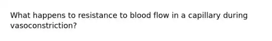 What happens to resistance to blood flow in a capillary during vasoconstriction?