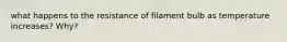 what happens to the resistance of filament bulb as temperature increases? Why?