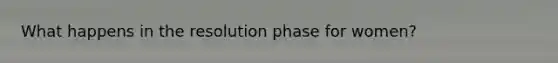 What happens in the resolution phase for women?