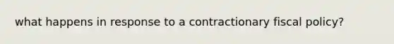 what happens in response to a contractionary fiscal policy?