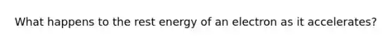 What happens to the rest energy of an electron as it accelerates?