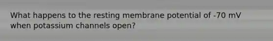 What happens to the resting membrane potential of -70 mV when potassium channels open?