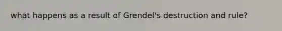 what happens as a result of Grendel's destruction and rule?