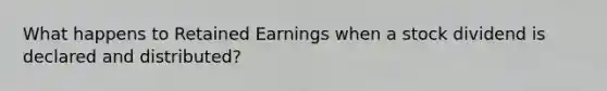 What happens to Retained Earnings when a stock dividend is declared and distributed?