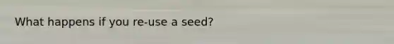 What happens if you re-use a seed?