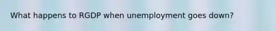 What happens to RGDP when unemployment goes down?