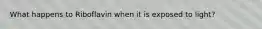 What happens to Riboflavin when it is exposed to light?