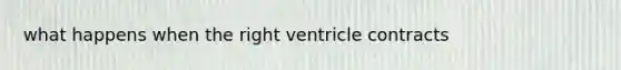 what happens when the right ventricle contracts