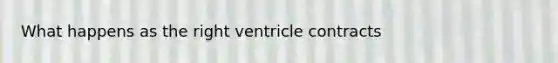 What happens as the right ventricle contracts