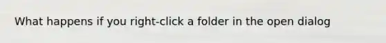 What happens if you right-click a folder in the open dialog