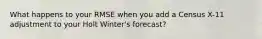 What happens to your RMSE when you add a Census X-11 adjustment to your Holt Winter's forecast?