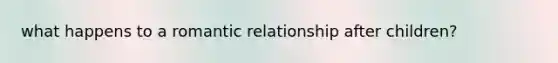 what happens to a romantic relationship after children?