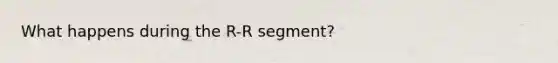 What happens during the R-R segment?