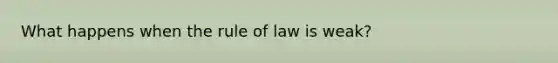 What happens when the rule of law is weak?