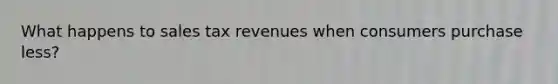 What happens to sales tax revenues when consumers purchase less?