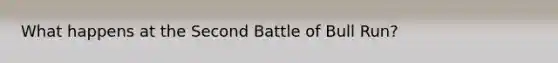 What happens at the Second Battle of Bull Run?