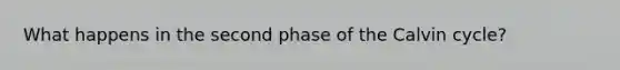 What happens in the second phase of the Calvin cycle?