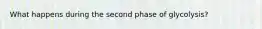 What happens during the second phase of glycolysis?