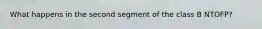 What happens in the second segment of the class B NTOFP?