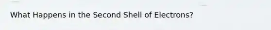 What Happens in the Second Shell of Electrons?