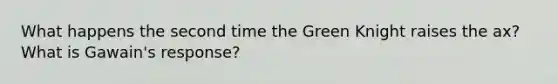 What happens the second time the Green Knight raises the ax? What is Gawain's response?