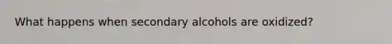 What happens when secondary alcohols are oxidized?