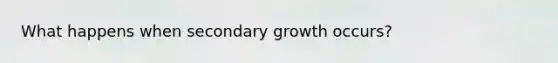 What happens when secondary growth occurs?