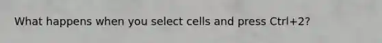 What happens when you select cells and press Ctrl+2?