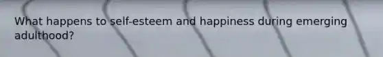 What happens to self-esteem and happiness during emerging adulthood?