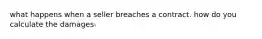 what happens when a seller breaches a contract. how do you calculate the damages-