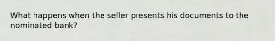 What happens when the seller presents his documents to the nominated bank?