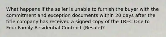 What happens if the seller is unable to furnish the buyer with the commitment and exception documents within 20 days after the title company has received a signed copy of the TREC One to Four Family Residential Contract (Resale)?