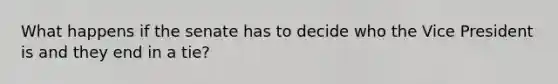 What happens if the senate has to decide who the Vice President is and they end in a tie?