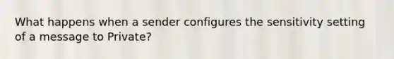 What happens when a sender configures the sensitivity setting of a message to Private?