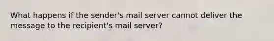 What happens if the sender's mail server cannot deliver the message to the recipient's mail server?