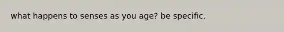 what happens to senses as you age? be specific.