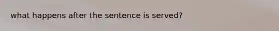 what happens after the sentence is served?