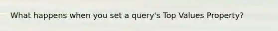 What happens when you set a query's Top Values Property?