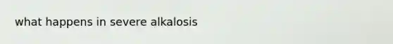 what happens in severe alkalosis