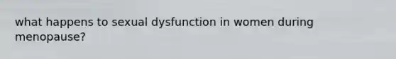 what happens to sexual dysfunction in women during menopause?