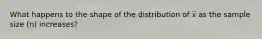 What happens to the shape of the distribution of 𝑥̅ as the sample size (n) increases?