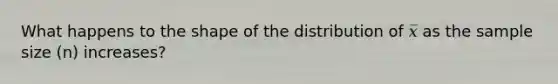 What happens to the shape of the distribution of 𝑥̅ as the sample size (n) increases?