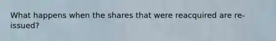 What happens when the shares that were reacquired are re-issued?