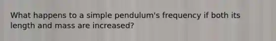 What happens to a simple pendulum's frequency if both its length and mass are increased?