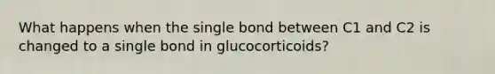 What happens when the single bond between C1 and C2 is changed to a single bond in glucocorticoids?