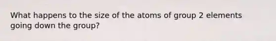 What happens to the size of the atoms of group 2 elements going down the group?