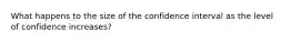 What happens to the size of the confidence interval as the level of confidence increases?