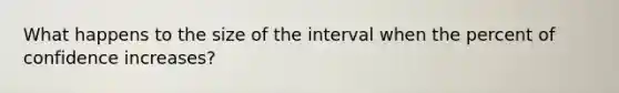 What happens to the size of the interval when the percent of confidence increases?